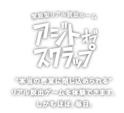 常設型リアル脱出ルーム　アジトオブスクラップ　”本当の密室に閉じ込められる”リアル脱出ゲームを体験できます。しかもほぼ、毎日。